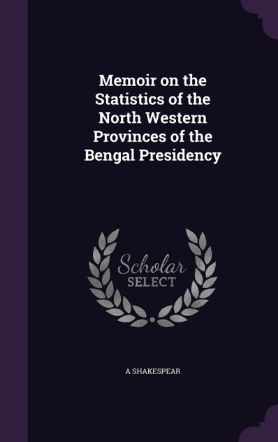 Memoir on the Statistics of the North Western Provinces of the Bengal Presidency Memoir on the Statistics of the North Western Provinces of the Bengal Presidency