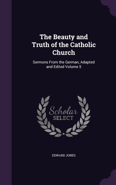 The Beauty and Truth of the Catholic Church The Beauty and Truth of the Catholic Church