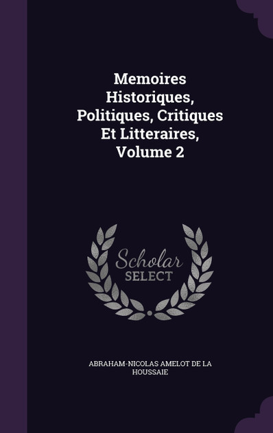 Memoires Historiques, Politiques, Critiques Et Litteraires, Volume 2 Memoires Historiques, Politiques, Critiques Et Litteraires, Volume 2