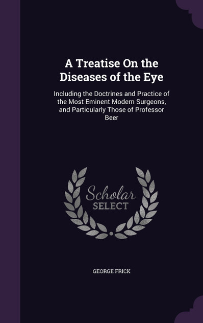 A Treatise On the Diseases of the Eye A Treatise On the Diseases of the Eye