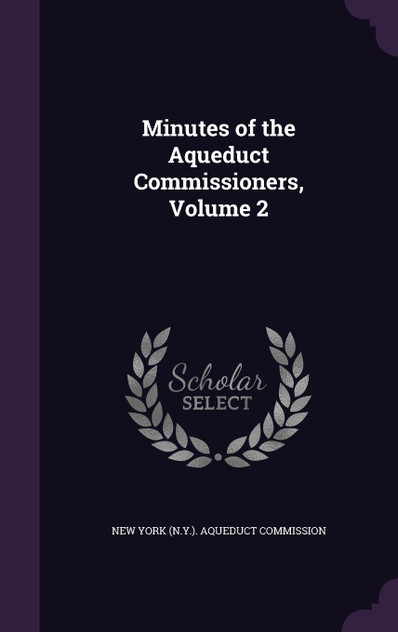 Minutes of the Aqueduct Commissioners, Volume 2 Minutes of the Aqueduct Commissioners, Volume 2