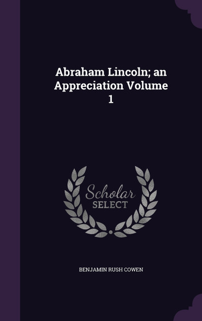 Abraham Lincoln; an Appreciation Volume 1