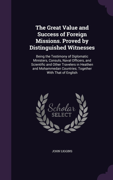The Great Value and Success of Foreign Missions. Proved by Distinguished Witnesses