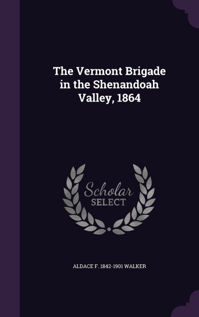 The Vermont Brigade in the Shenandoah Valley, 1864 The Vermont Brigade in the Shenandoah Valley, 1864