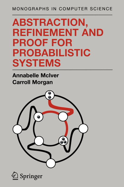 Abstraction, Refinement and Proof for Probabilistic Systems Abstraction, Refinement and Proof for Probabilistic Systems