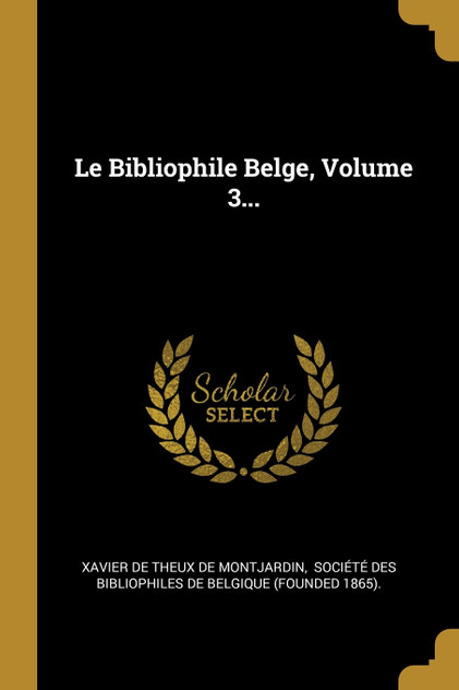 Le Bibliophile Belge, Volume 3... Le Bibliophile Belge, Volume 3...
