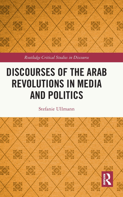 Discourses of the Arab Revolutions in Media and Politics Discourses of the Arab Revolutions in Media and Politics