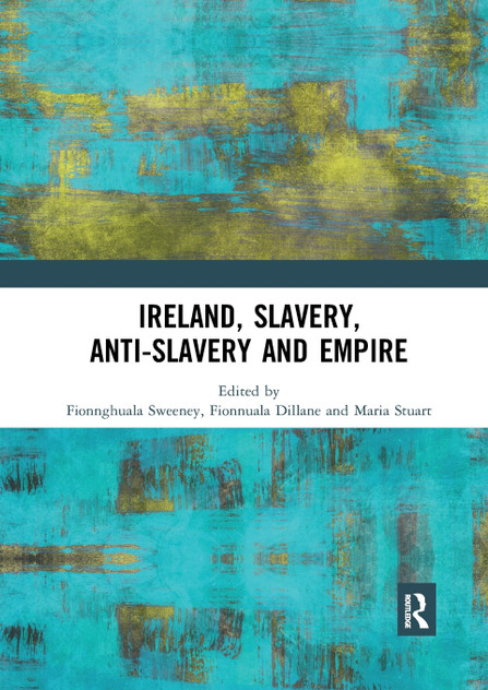 Ireland, Slavery, Anti-Slavery and Empire Ireland, Slavery, Anti-Slavery and Empire