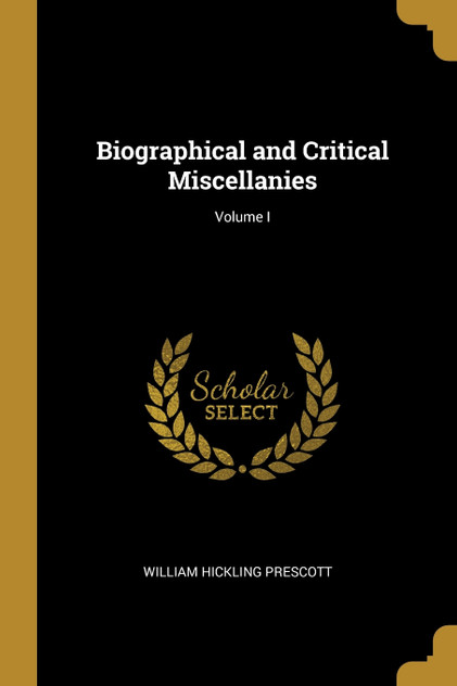 Biographical and Critical Miscellanies; Volume I Biographical and Critical Miscellanies; Volume I