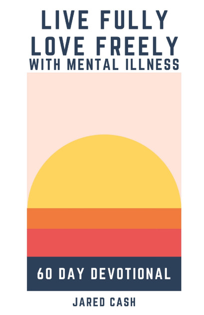 Live Fully, Love Freely with Mental Illness Live Fully, Love Freely with Mental Illness