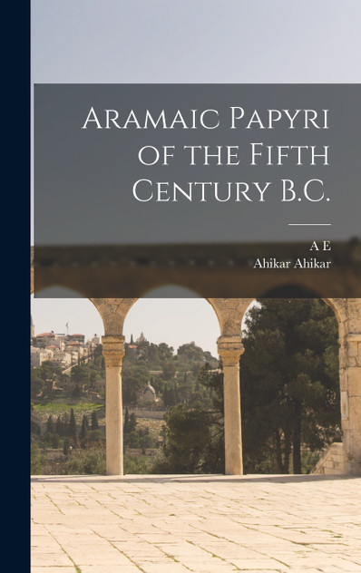 Aramaic Papyri of the Fifth Century B.C.