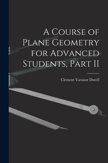 A Course of Plane Geometry for Advanced Students, Part II A Course of Plane Geometry for Advanced Students, Part II