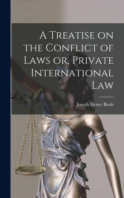 A Treatise on the Conflict of Laws or, Private International Law A Treatise on the Conflict of Laws or, Private International Law