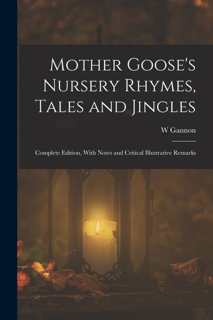 Mother Goose's Nursery Rhymes, Tales and Jingles Mother Goose's Nursery Rhymes, Tales and Jingles