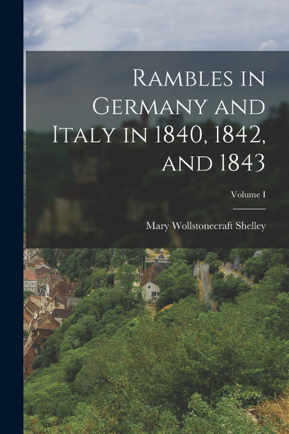 Rambles in Germany and Italy in 1840, 1842, and 1843; Volume I Rambles in Germany and Italy in 1840, 1842, and 1843; Volume I