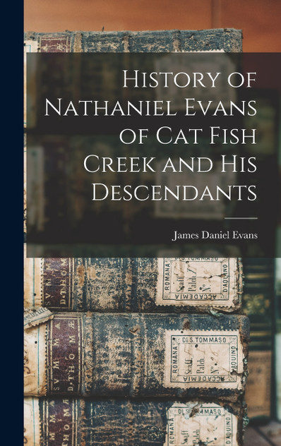 History of Nathaniel Evans of Cat Fish Creek and his Descendants