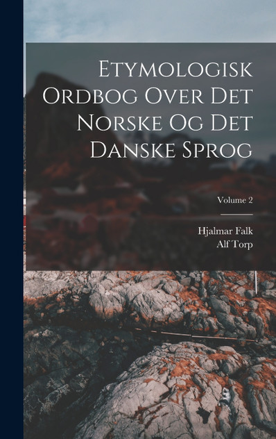 Etymologisk Ordbog Over Det Norske Og Det Danske Sprog; Volume 2 Etymologisk Ordbog Over Det Norske Og Det Danske Sprog; Volume 2