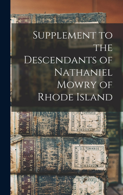 Supplement to the Descendants of Nathaniel Mowry of Rhode Island Supplement to the Descendants of Nathaniel Mowry of Rhode Island