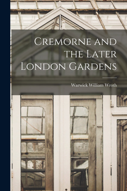 Cremorne and the Later London Gardens Cremorne and the Later London Gardens
