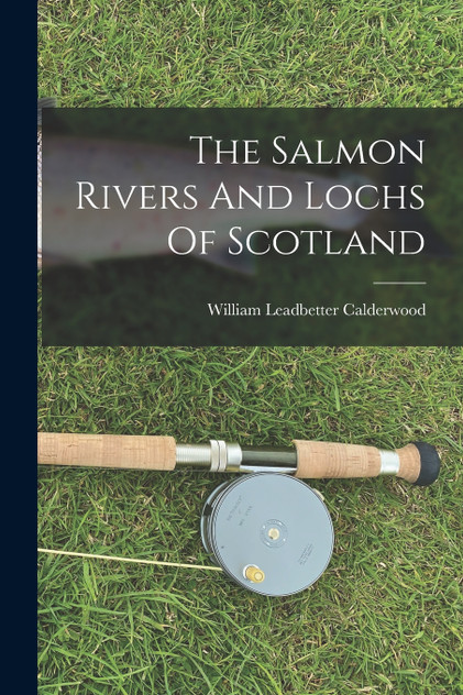 The Salmon Rivers And Lochs Of Scotland The Salmon Rivers And Lochs Of Scotland