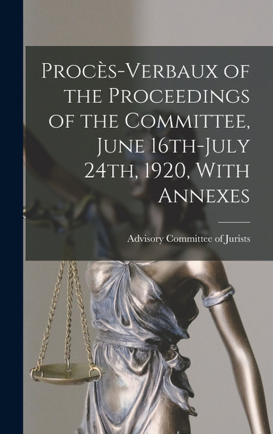 Procès-verbaux of the Proceedings of the Committee, June 16th-July 24th, 1920, With Annexes Procès-verbaux of the Proceedings of the Committee, June 16th-July 24th, 1920, With Annexes