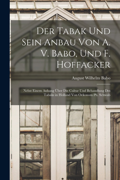 Der Tabak Und Sein Anbau Von A. V. Babo, Und F. Hoffacker