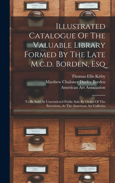 Illustrated Catalogue Of The Valuable Library Formed By The Late M.c.d. Borden, Esq Illustrated Catalogue Of The Valuable Library Formed By The Late M.c.d. Borden, Esq