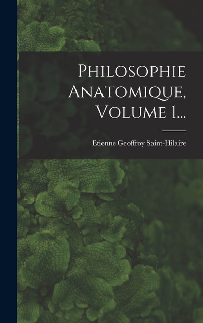 Philosophie Anatomique, Volume 1... Philosophie Anatomique, Volume 1...