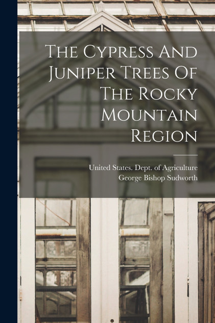 The Cypress And Juniper Trees Of The Rocky Mountain Region The Cypress And Juniper Trees Of The Rocky Mountain Region
