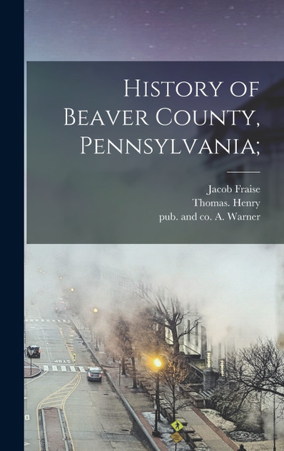 History of Beaver County, Pennsylvania; History of Beaver County, Pennsylvania;