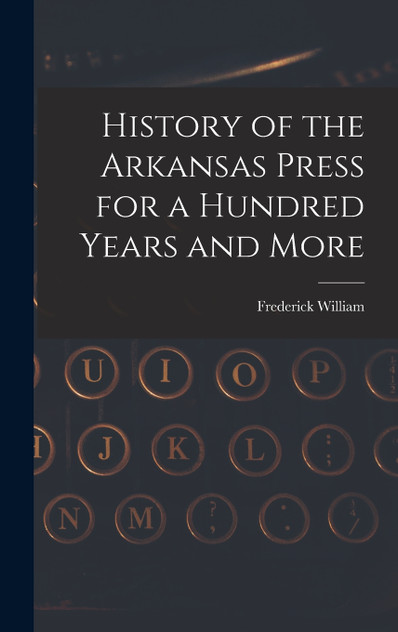 History of the Arkansas Press for a Hundred Years and More