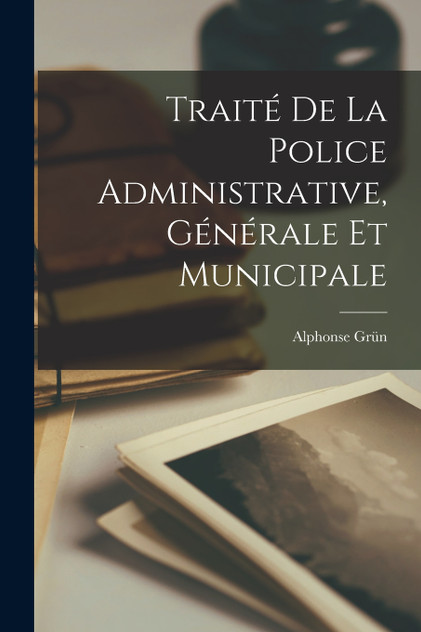 Traité De La Police Administrative, Générale Et Municipale Traité De La Police Administrative, Générale Et Municipale