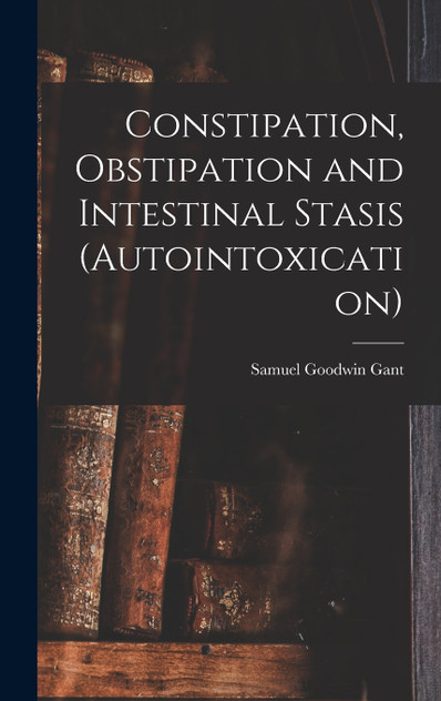 Constipation, Obstipation and Intestinal Stasis (Autointoxication) Constipation, Obstipation and Intestinal Stasis (Autointoxication)
