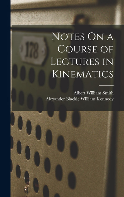 Notes On a Course of Lectures in Kinematics Notes On a Course of Lectures in Kinematics