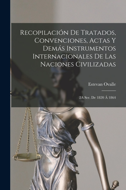 Recopilación De Tratados, Convenciones, Actas Y Demás Instrumentos Internacionales De Las Naciones Civilizadas Recopilación De Tratados, Convenciones, Actas Y Demás Instrumentos Internacionales De Las Naciones Civilizadas