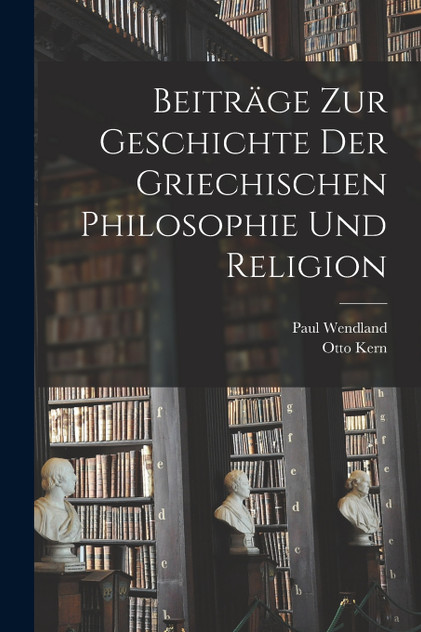 Beiträge Zur Geschichte Der Griechischen Philosophie Und Religion Beiträge Zur Geschichte Der Griechischen Philosophie Und Religion