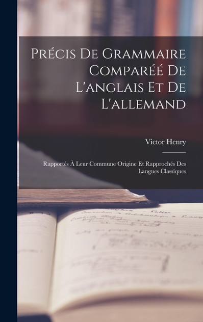 Précis De Grammaire Comparéé De L'anglais Et De L'allemand