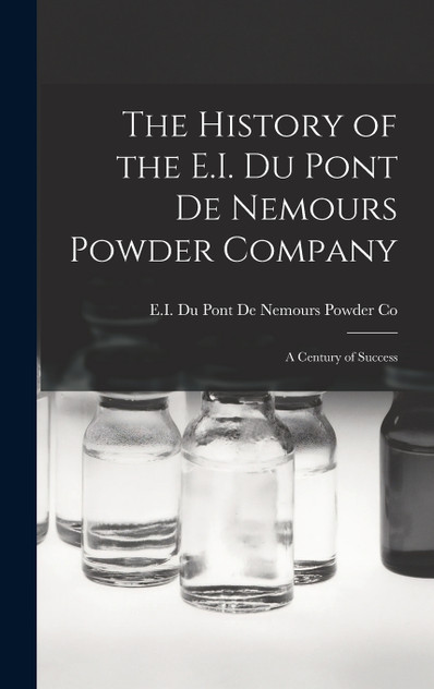 The History of the E.I. Du Pont De Nemours Powder Company