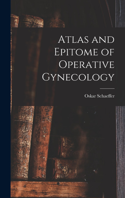 Atlas and Epitome of Operative Gynecology Atlas and Epitome of Operative Gynecology