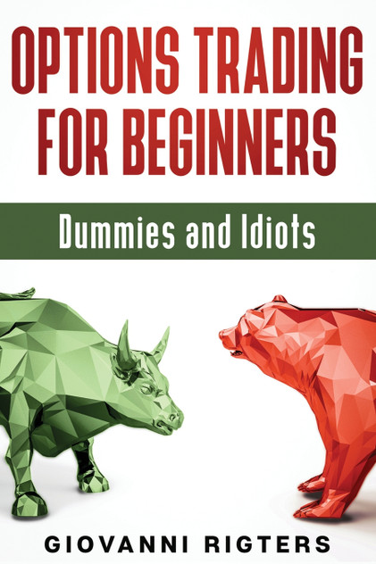 Options Trading for Beginners, Dummies & Idiots Options Trading for Beginners, Dummies & Idiots