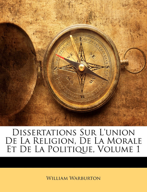 Dissertations Sur L'union De La Religion, De La Morale Et De La Politique, Volume 1 Dissertations Sur L'union De La Religion, De La Morale Et De La Politique, Volume 1