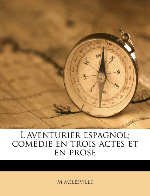 L'aventurier espagnol; comédie en trois actes et en prose