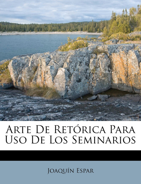 Arte De Retórica Para Uso De Los Seminarios Arte De Retórica Para Uso De Los Seminarios