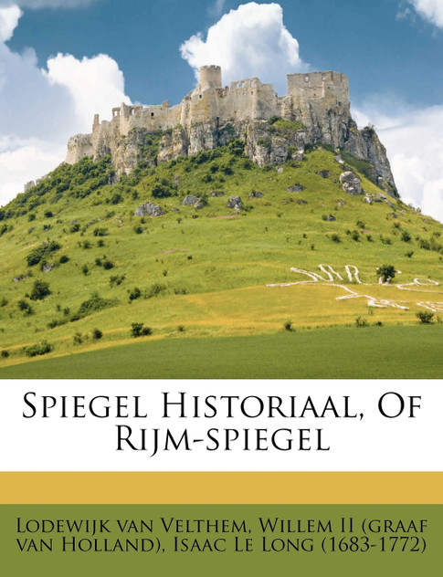Spiegel Historiaal, Of Rijm-spiegel Spiegel Historiaal, Of Rijm-spiegel