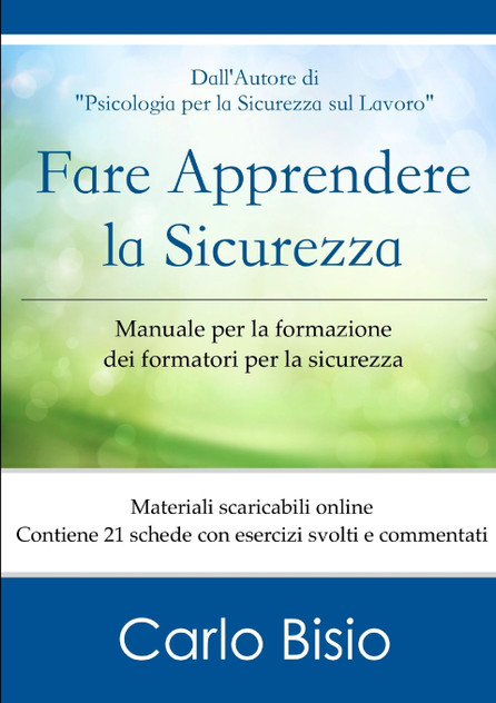 Fare apprendere la sicurezza. Manuale per la formazione dei formatori per la sicurezza Fare apprendere la sicurezza. Manuale per la formazione dei formatori per la sicurezza