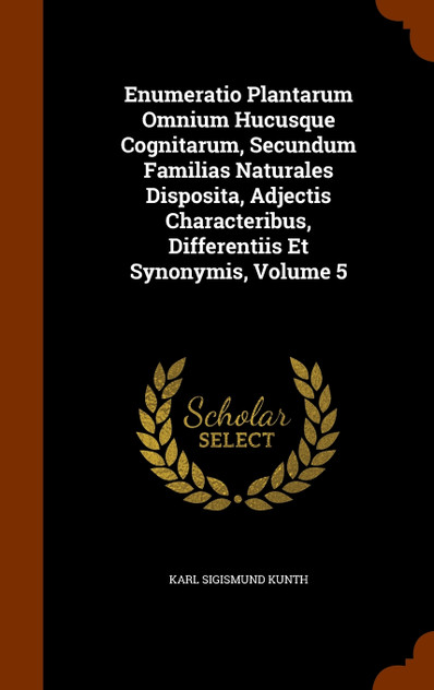 Enumeratio Plantarum Omnium Hucusque Cognitarum, Secundum Familias Naturales Disposita, Adjectis Characteribus, Differentiis Et Synonymis, Volume 5