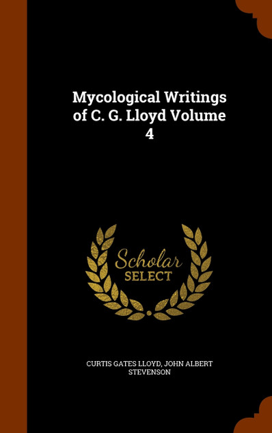 Mycological Writings of C. G. Lloyd Volume 4 Mycological Writings of C. G. Lloyd Volume 4