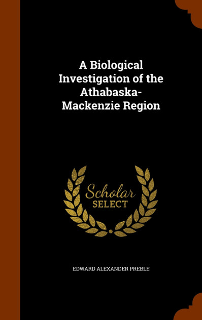 A Biological Investigation of the Athabaska-Mackenzie Region A Biological Investigation of the Athabaska-Mackenzie Region