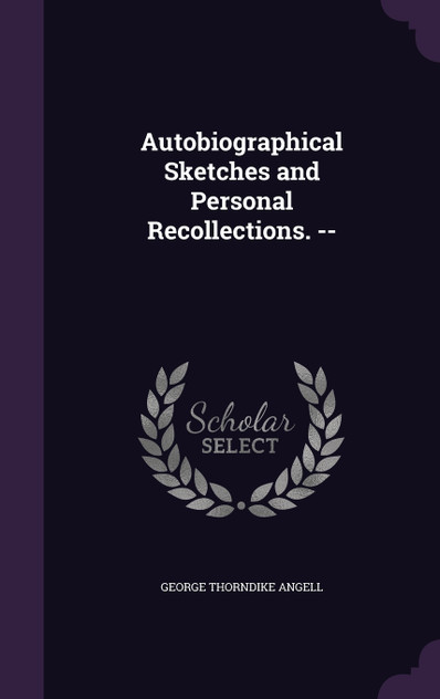 Autobiographical Sketches and Personal Recollections. -- Autobiographical Sketches and Personal Recollections. --