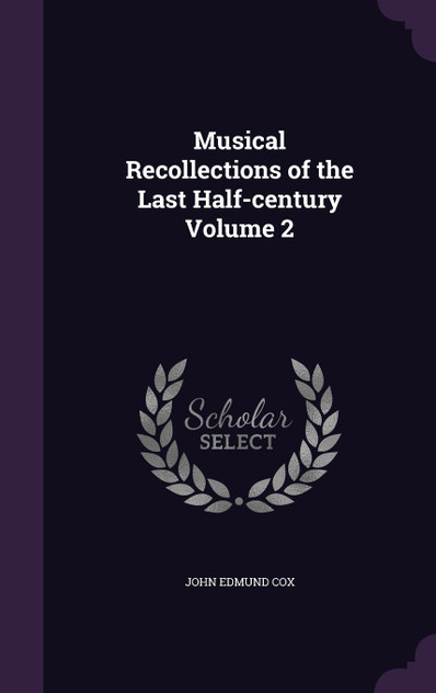 Musical Recollections of the Last Half-century Volume 2 Musical Recollections of the Last Half-century Volume 2